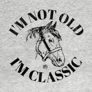 I'm Not Old I'm Classic Funny Horse and Farm Lovers Gift T-Shirt